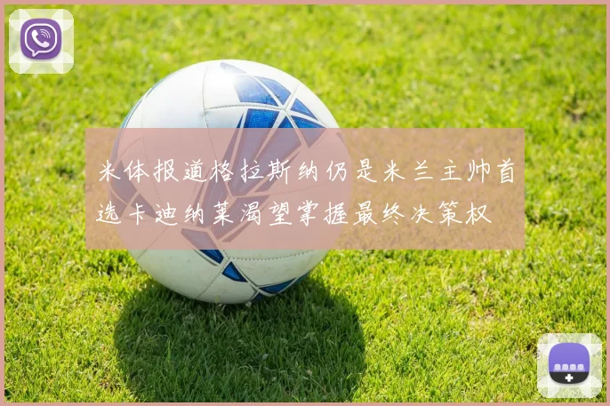 米体报道格拉斯纳仍是米兰主帅首选卡迪纳莱渴望掌握最终决策权